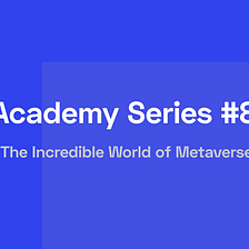 Academy Series #8: The Incredible World of Metaverse