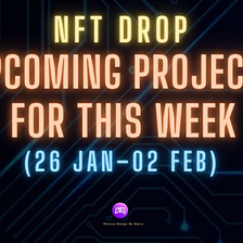 NFT Drop: Upcoming Projects for This Week (26 Jan–02 Feb)