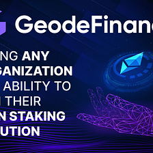 Geode Finance: Giving Any Organization the Ability To Run Their Own Staking Solution