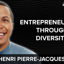 #51. From $10k to $175 MILLION: Entrepreneurship through diversity w/ Henri Pierre-Jacques