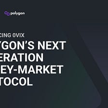 Introducing 0VIX, Polygon’s Next Generation Money Market Protocol