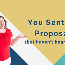 You Sent the Proposal (but haven’t heard back)