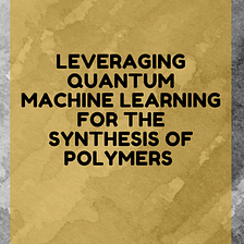 Leveraging Quantum Machine Learning for the synthesis of polymers