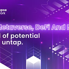 The Metaverse, DeFi And NFTs: A well of potential yet to untap.