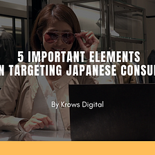 5 Important Elements To Keep In Mind When Targeting Japanese Consumers
