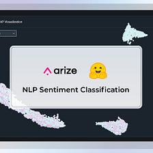 Using Hugging Face and Arize AI To Ship NLP Sentiment Classification Models With Confidence