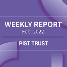 PIST TRUST Weekly Report (Feb. 2022)