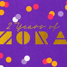 Happy Birthday! Celebrating 2 Years of ZORA