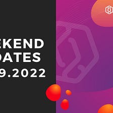 Weekend Updates — 09.09.2022