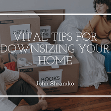 Vital Tips for Downsizing Your Home