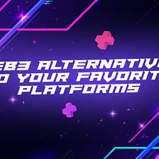 WEB3 alternatives to your favorite platforms
