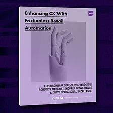 Enhancing CX With Frictionless Retail Automation
