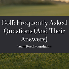 GOLF: FREQUENTLY ASKED QUESTIONS (AND THEIR ANSWERS)