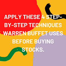 Apply these 4 Step-by-step techniques Warren Buffet uses before making buying stocks