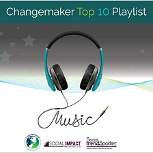 Changemaker Top 10 Music Playlist
