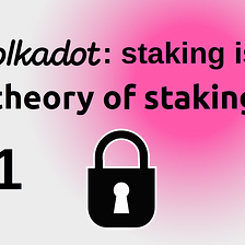 Staking series: #1 Polkadot staking — Why should you care?