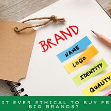 Is It Ever Ethical To Buy From Big Brands?
