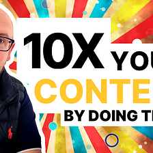 10x Your Content by doing this!