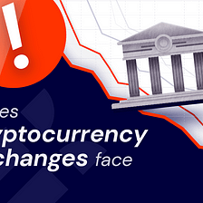Issues cryptocurrency exchanges face