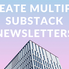How to Create Multiple Substack Newsletters Under One Account