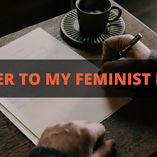 A Letter To My Feminist Friend