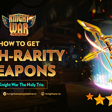 How To Get High-Rarity Weapons In Knight War The Holy Trio