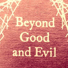 Beyond All ‘Nothing Good, Nothing Evil’