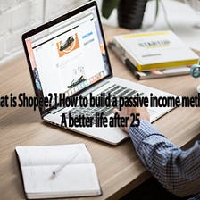 [What is Shopee? ] How to build a passive income method,
A better life after 25