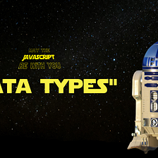 JS Series: EP. (IV) — May the “Data types” be with you.