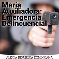 María Auxiliadora: Emergencia Delincuencial