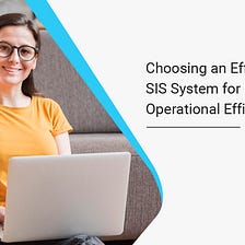 Choosing an Effective SIS System for Exceptional Operational Efficiency