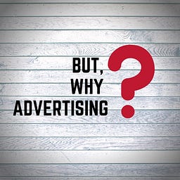 but, Why Advertising?