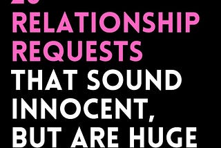 20 Relationship Requests That Sound Innocent, But Are Huge Red Flags