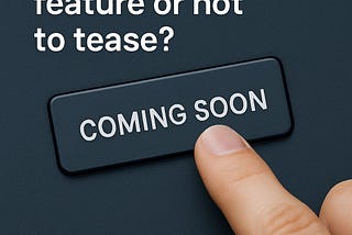 To Tease a Future Feature or Not to Tease?