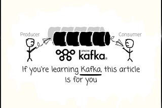 If you’re learning Kafka, this article is for you
