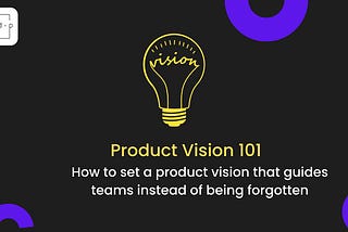 How to Craft a Product Vision that Works