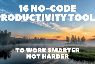 16 No-Code Productivity Tools to Work Smarter not Harder 🔥🔥