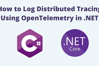 How to Log Distributed Tracing Using OpenTelemetry in .NET