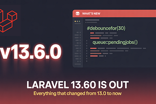 Laravel 13.6.0 Is Out — Everything That Changed From 13.0 to Now