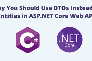 Why You Should Use DTOs Instead of Entities in ASP.NET Core Web API