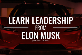 Learn leadership from Elon Musk
