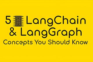 5 LangChain & LangGraph Concepts You Should Know