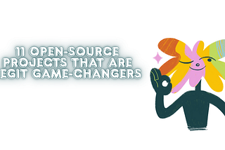 11 Open-Source Projects That are Legit Game-Changers