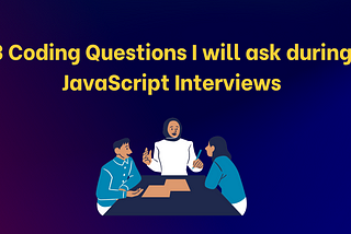 3 JavaScript Interview Questions I Ask During Interviews
