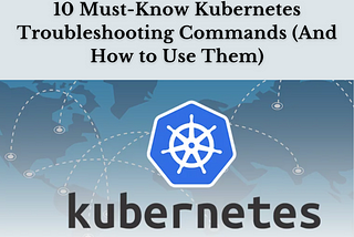 10 Must-Know Kubernetes Troubleshooting Commands (And How to Use Them)