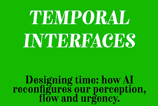 Temporal Interfaces: how AI reconfigures our perception, flow and urgency