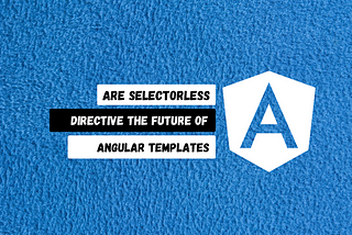 Are Selectorless Directives the Future of Angular Templates?