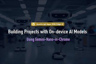 Building Projects With Chrome’s On-device AI