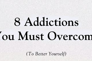 8 Additiction You Must Overcome