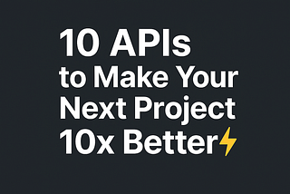 10 APIs to Make Your Next Project 10× Better